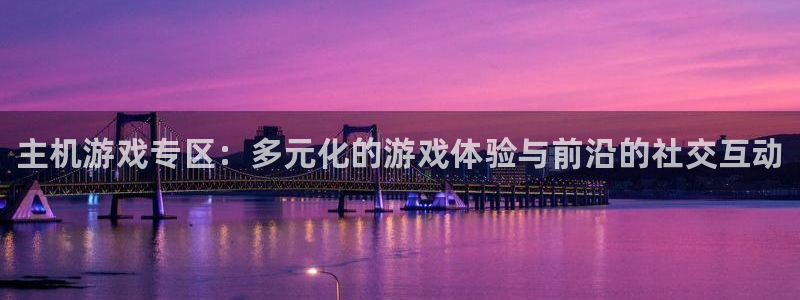 星欧娱乐平台登陆：主机游戏专区：多元化的游戏体验与前沿的社交