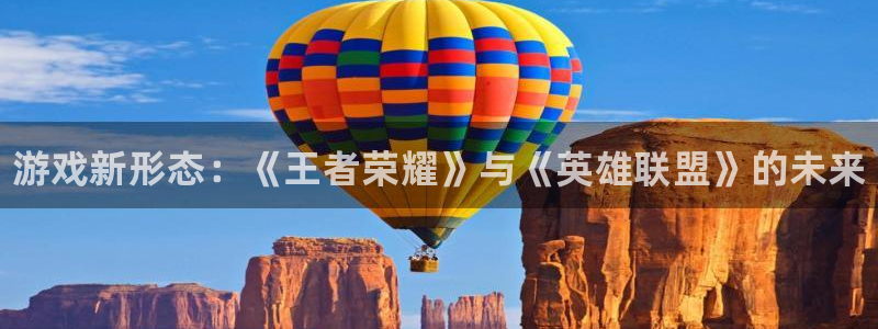 星欧娱乐是什么：游戏新形态：《王者荣耀》与《英雄联盟》的未来